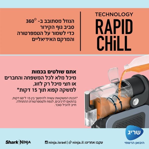 טכנולוגיית RAPID CHILL: הנוזל מסתובב ב־360° סביב גוף הקירור כדי לשמור על הטמפרטורה והמרקם האידיאליים, כדי שתוכלו ליהנות ממשקאות קפואים ומרעננים תוך 30 דקות בלבד*